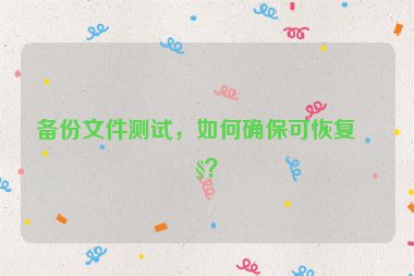 備份文件測試，如何確保可恢復性？