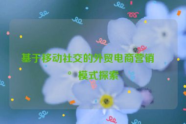 基于移動(dòng)社交的外貿(mào)電商營銷新模式探索