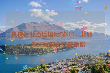 機(jī)械行業(yè)百度國(guó)際站SEO，兼顧中外買家的全方位策略