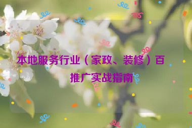 本地服務(wù)行業(yè)（家政、裝修）百度推廣實(shí)戰(zhàn)指南