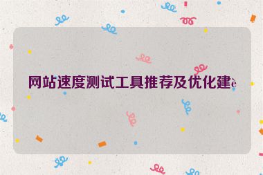 網(wǎng)站速度測試工具推薦及優(yōu)化建議