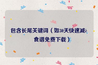包含長尾關(guān)鍵詞（如30天快速減肥食譜免費(fèi)下載）