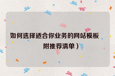 如何選擇適合你業(yè)務(wù)的網(wǎng)站模板？附推薦清單）
