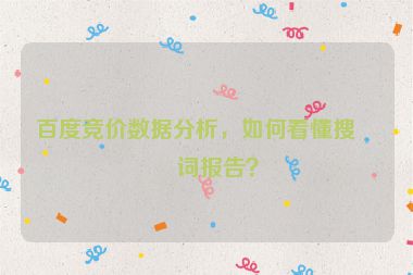 百度競(jìng)價(jià)數(shù)據(jù)分析，如何看懂搜索詞報(bào)告？