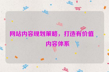 網(wǎng)站內(nèi)容規(guī)劃策略，打造有價(jià)值的內(nèi)容體系