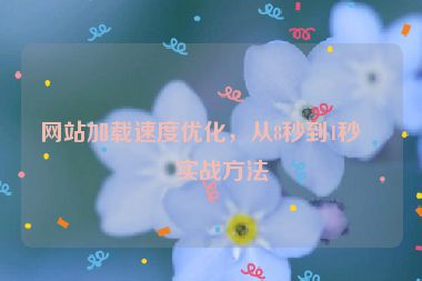 網(wǎng)站加載速度優(yōu)化，從8秒到1秒的實戰(zhàn)方法