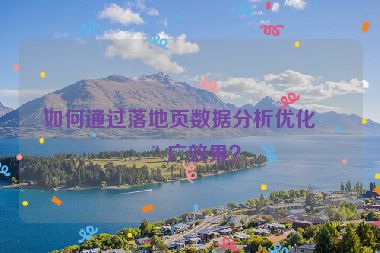 如何通過落地頁數(shù)據(jù)分析優(yōu)化推廣效果？