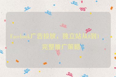 Facebook廣告投放，獨(dú)立站從0到1的完整推廣策略