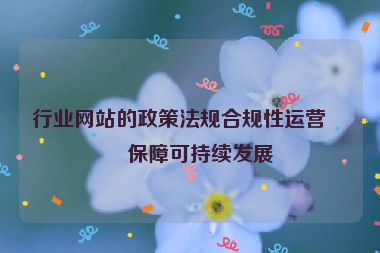 行業(yè)網(wǎng)站的政策法規(guī)合規(guī)性運(yùn)營，保障可持續(xù)發(fā)展