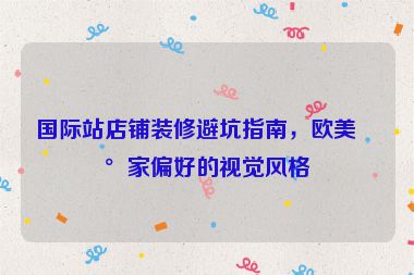 國際站店鋪裝修避坑指南，歐美買家偏好的視覺風(fēng)格