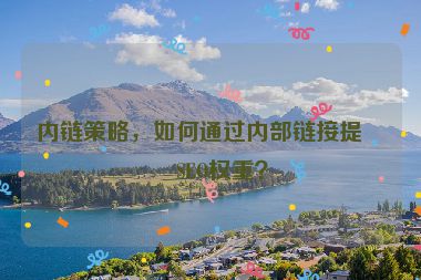 內(nèi)鏈策略，如何通過(guò)內(nèi)部鏈接提升SEO權(quán)重？