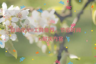 自動(dòng)化SEO工具推薦，節(jié)省時(shí)間的AI解決方案
